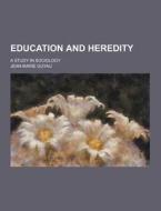 Education And Heredity; A Study In Sociology di Jean-Marie Guyau edito da Theclassics.us