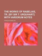 The Works of Rabelais, Tr. [By Sir T. Urquhart] with Variorum Notes di Francois Rabelais edito da Rarebooksclub.com