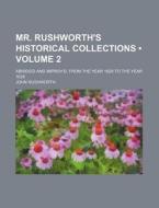 Mr. Rushworth's Historical Collections (volume 2); Abridg'd And Improv'd. From The Year 1628 To The Year 1638 di John Rushworth edito da General Books Llc