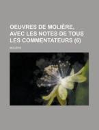Oeuvres De Moliere, Avec Les Notes De Tous Les Commentateurs (6) di Moliere edito da General Books Llc
