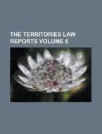 The Territories Law Reports Volume 6 di Anonymous edito da Rarebooksclub.com