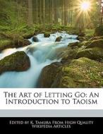 The Art of Letting Go: An Introduction to Taoism di K. Tamura edito da WAXWING PR