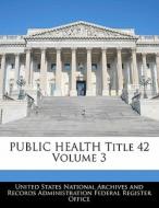 Public Health Title 42 Volume 3 edito da Bibliogov