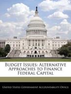 Budget Issues: Alternative Approaches To Finance Federal Capital edito da Bibliogov