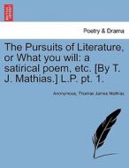 The Pursuits of Literature, or What you will: a satirical poem, etc. [By T. J. Mathias.] L.P. pt. 1. di Anonymous, Thomas James Mathias edito da British Library, Historical Print Editions