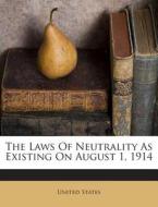 The Laws of Neutrality as Existing on August 1, 1914 di United States edito da Nabu Press