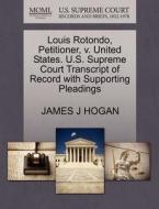 Louis Rotondo, Petitioner, V. United States. U.s. Supreme Court Transcript Of Record With Supporting Pleadings di James J Hogan edito da Gale, U.s. Supreme Court Records