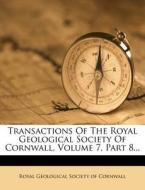 Transactions of the Royal Geological Society of Cornwall, Volume 7, Part 8... edito da Nabu Press