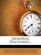 Memorial Discourses... di Charles Artemis Kent, Richard A. Hudson edito da Nabu Press