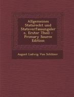 Allgemeines Statsrecht Und Statsverfassungslere, Erster Theil di August Ludwig Von Schlozer edito da Nabu Press