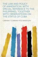 The Law and Policy of Annexation, With Special Reference to the Philippines, Together With Observations on the Status of edito da HardPress Publishing