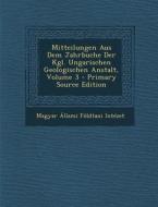 Mitteilungen Aus Dem Jahrbuche Der Kgl. Ungarischen Geologischen Anstalt, Volume 3 di Magyar Allami Foldtani Intezet edito da Nabu Press