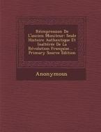 Reimpression de L'Ancien Moniteur: Seule Histoire Authentique Et Inalteree de La Revolution Francaise... - Primary Source Edition di Anonymous edito da Nabu Press