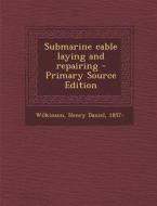 Submarine Cable Laying and Repairing - Primary Source Edition di Henry Daniel Wilkinson edito da Nabu Press