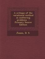 A Critique of the Variational Method in Scattering Problems - Primary Source Edition di Jones D. S edito da Nabu Press