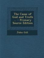 The Cause of God and Truth ... di John Gill edito da Nabu Press