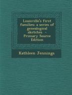 Louisville's First Families; A Series of Genealogical Sketches di Kathleen Jennings edito da Nabu Press