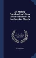 An Abiding Priesthood And Other Divine Ordinances Of The Christian Church di William Tarbet edito da Sagwan Press