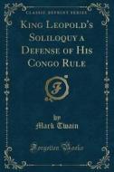 King Leopold's Soliloquy A Defense Of His Congo Rule (classic Reprint) di Mark Twain edito da Forgotten Books