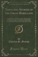 Thrilling Stories Of The Great Rebellion di Charles S Greene edito da Forgotten Books
