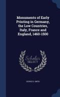 Monuments Of Early Printing In Germany, The Low Countries, Italy, France And England, 1460-1500 di Dr George D Smith edito da Sagwan Press