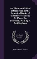 An Historico-critical Introduction To The Canonical Books Of The New Testament, Tr. [from The Lehrbuch, Pt. 2] By F. Frothingham di Wilhelm Martin L De Wette edito da Palala Press