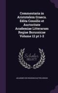 Commentaria In Aristotelem Graeca. Edita Consilio Et Auctoritate Academiae Litterarum Regiae Borussicae Volume 12 Pt 1-2 edito da Palala Press