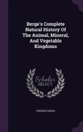 Berge's Complete Natural History Of The Animal, Mineral, And Vegetable Kingdoms di Friedrich Berge edito da Palala Press