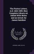 The Paston Letters, A.d. 1422-1509. New Complete Library Ed. Edited With Notes And An Introd. By James Gairdner di James Gairdner edito da Palala Press