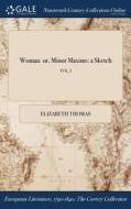 Woman: Or, Minor Maxims: A Sketch; Vol. I di Elizabeth Thomas edito da Gale Ncco, Print Editions