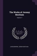 The Works of Jeremy Bentham; Volume 11 di John Bowring, Jeremy Bentham edito da CHIZINE PUBN
