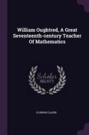 William Oughtred, a Great Seventeenth-Century Teacher of Mathematics di Florian Cajori edito da CHIZINE PUBN
