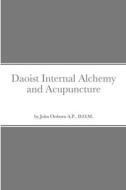 Daoist Internal Alchemy and Acupuncture di John Orsborn edito da Lulu.com
