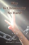 Why Is Christianity So Hard? di Michael F. Annanie edito da ELM HILL BOOKS