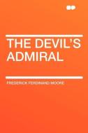 The Devil's Admiral di Frederick Ferdinand Moore edito da HardPress Publishing