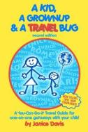 A Kid, a Grown Up & a Travel Bug: A You-Can-Do-It Travel Guide for One-On-One Getaways with Your Child di Janice Davis edito da Booksurge Publishing