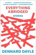 Everything Abridged: Stories di Dennard Dayle edito da OVERLOOK PR