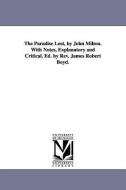 The Paradise Lost, by John Milton. with Notes, Explanatory and Critical. Ed. by REV. James Robert Boyd. di John Milton edito da UNIV OF MICHIGAN PR