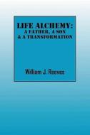 Life Alchemy di William J Reeves edito da Outskirts Press