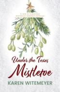 Under the Texas Mistletoe: A Trio of Christmas Historical Romance Novellas di Karen Witemeyer edito da THORNDIKE PR