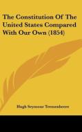 The Constitution Of The United States Compared With Our Own (1854) di Hugh Seymour Tremenheere edito da Kessinger Publishing Co