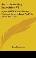 Arctic Searching Expedition V1: A Journal Of A Boat-voyage Through Ruperts Land And The Arctic Sea (1851) di John Richardson edito da Kessinger Publishing, Llc