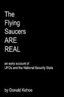 The Flying Saucers Are Real: An Early Account of UFOs and the National Security State di Donald Kehoe edito da Createspace