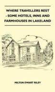 Where Travellers Rest - Some Hotels, Inns And Farmhouses In Lakeland di Milton Ewart Riley edito da Cullen Press