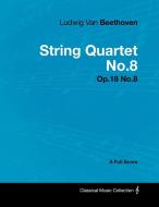 Ludwig Van Beethoven - String Quartet No.8 - Op.18 No.8 - A Full Score di Ludwig van Beethoven edito da Masterson Press