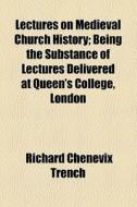Lectures On Medieval Church History di Richard Chenevix Trench edito da General Books Llc