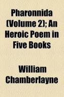 Pharonnida (volume 2); An Heroic Poem In Five Books di William Chamberlayne edito da General Books Llc