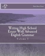 Writing High School Essays with Advanced English Grammar di Quek Boon Chuan edito da Createspace
