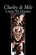 Charley de Milo by Larry M. Harris, Science Fiction, Adventure, Fantasy di Larry M. Harris, Laurence Janifer edito da Aegypan
