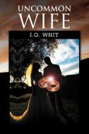 Uncommon Wife di I. G. Whit edito da Xlibris